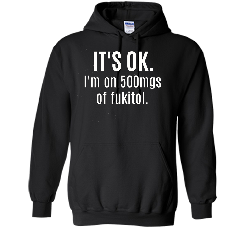 It's Ok I'm On 500mgs Of Fukitol T-shirt Black S