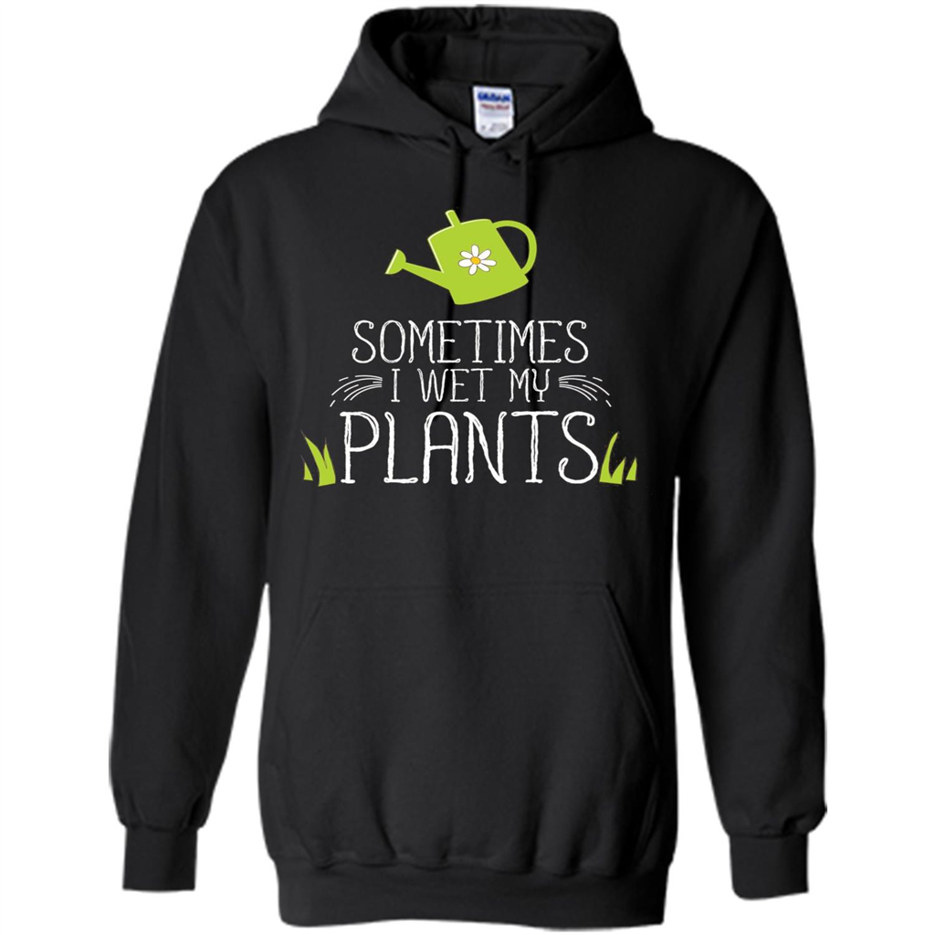 Sometimes I Wet My Plants T-shirt Funny Garden Planters T-shirt