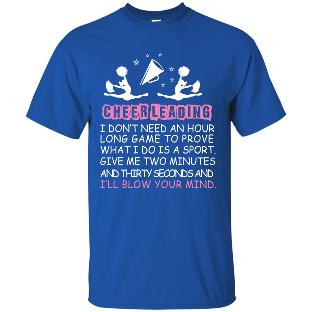 Cheerleading I Don’t Need An Hour Long Game To Prove T-shirt Royal