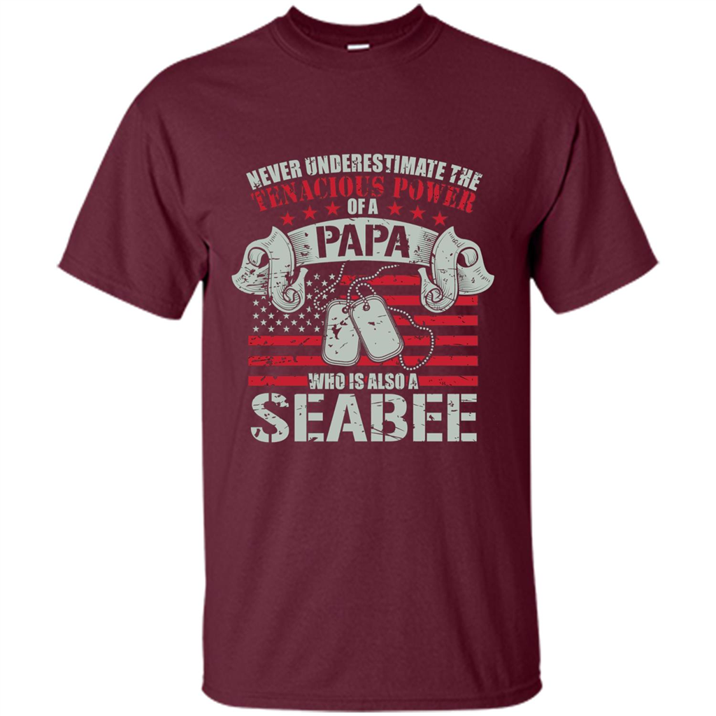 Papa Seabee Tshirt Never Underestimaate The Tenacious Power Of A Papa Maroon