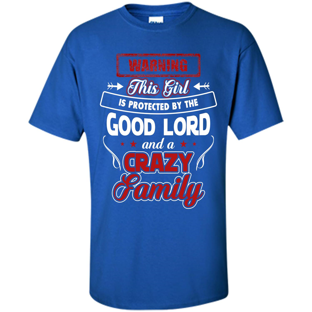 Family T-shirt Warning This Girl Is Protected By The Good Lord And A Crazy Family Royal