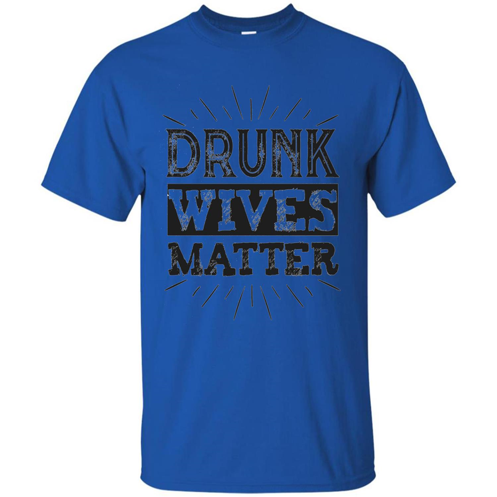 Drunk Wives Matter T-shirt Funny Saying Wine Wife Drinking T-shirt Royal