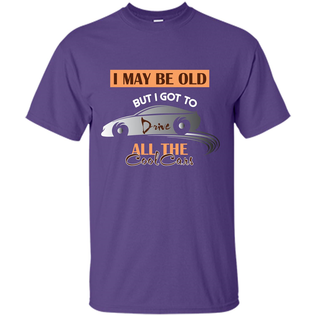 Car Lover T-shirt I May Be Old But I Got To Drive All The Cool Cars Purple