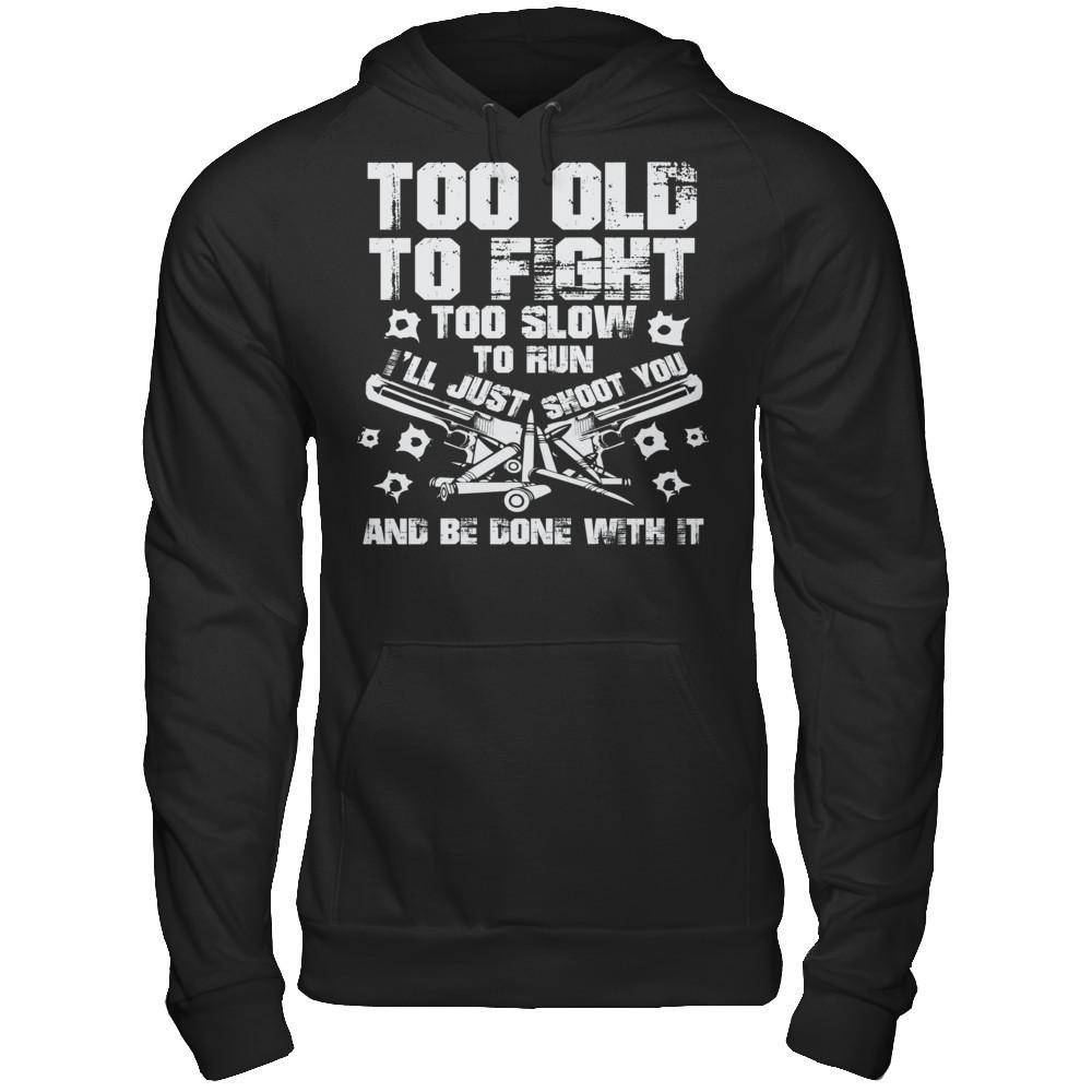 Too Old To Fight, Too Slow To Run, I'll Just Shoot You And Be Done With It Gildan - Pullover Hoodie Black