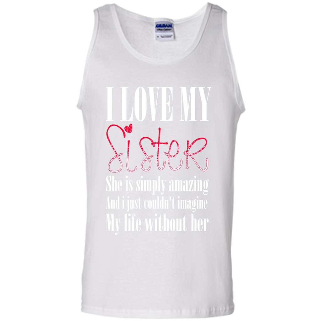 I Love My Sister T-shirt She Is Simply Amazing And I Just Couldn't Imagine My Life Without Her White