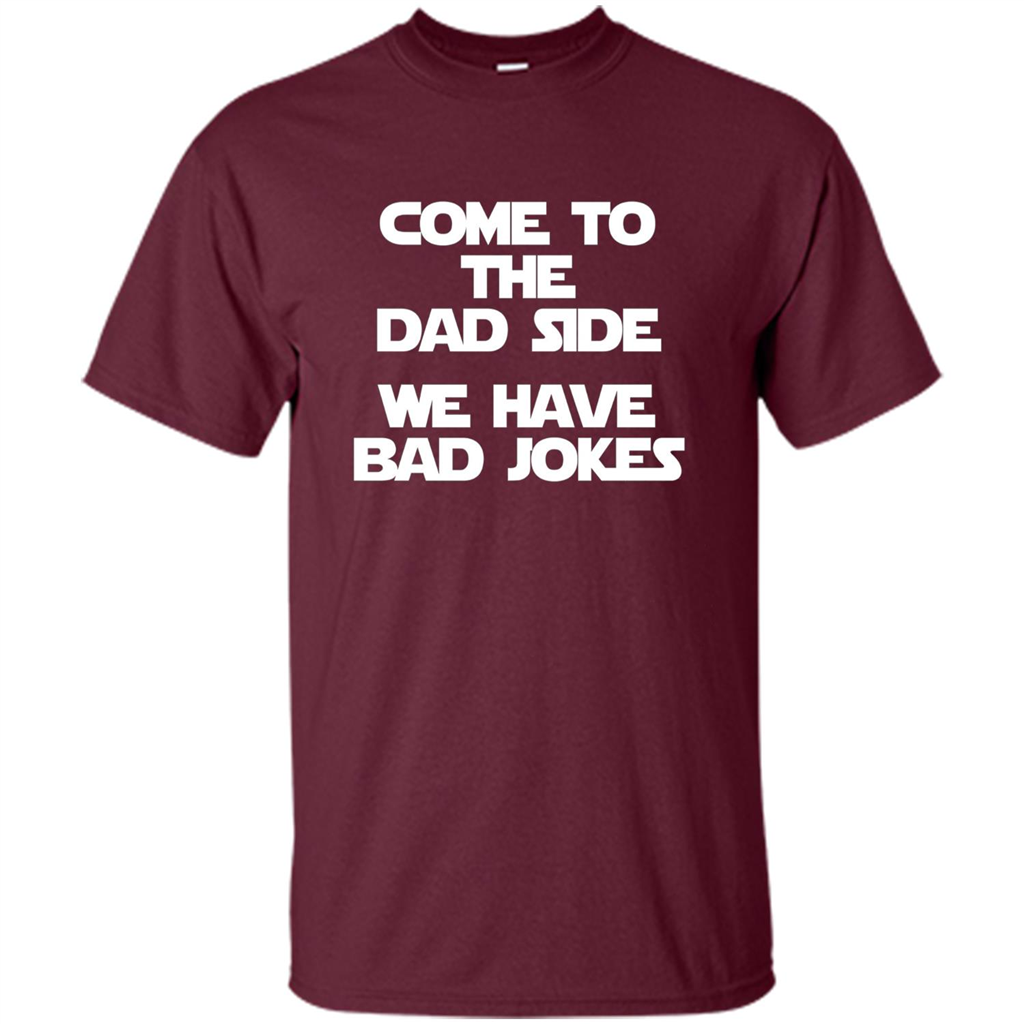 Come To The Dad Side, We Have Bad Jokes T-Shirt funny saying Maroon