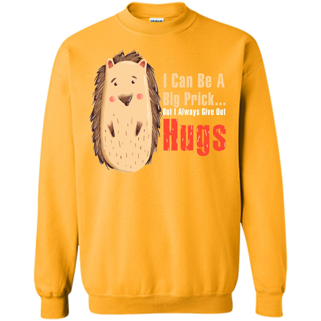 Cute Porcupine. I Can Be A Big Prick But I Always Give Out Hugs T-shirt Gold