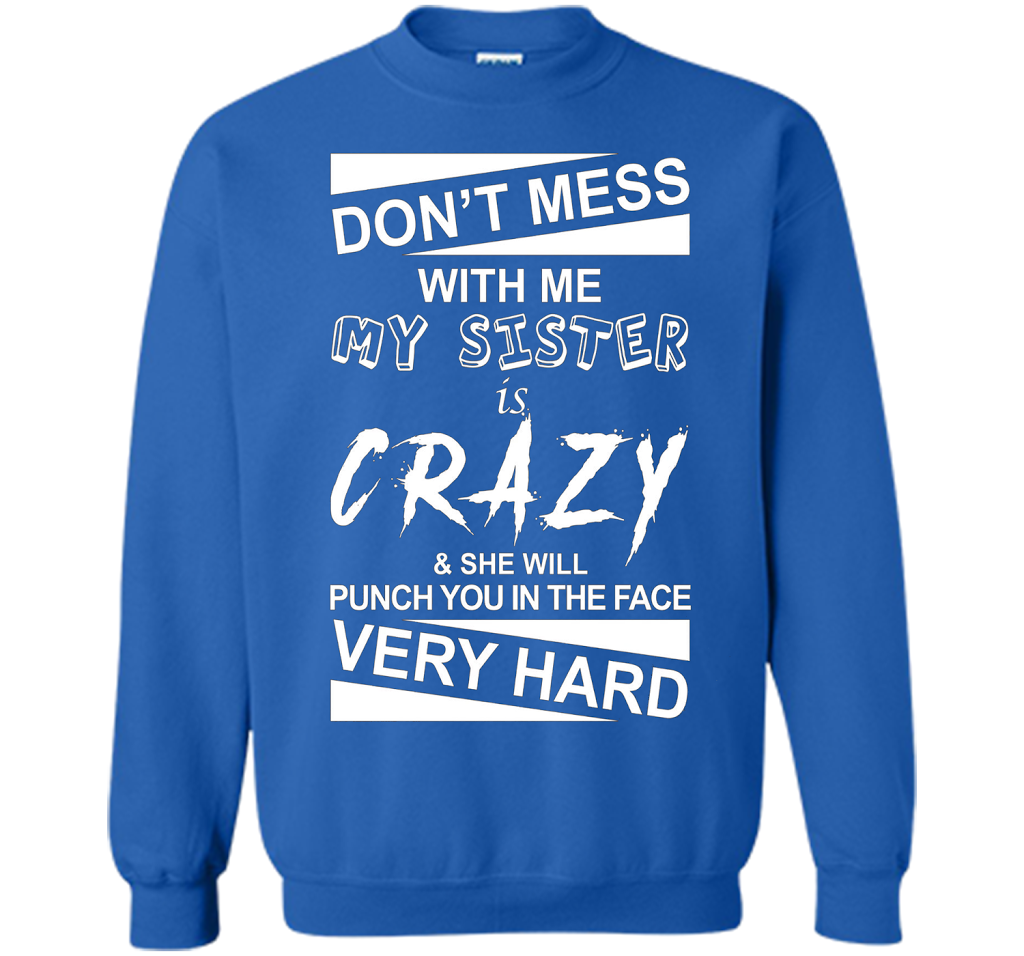 DON'T MESS WITH ME MY SISTER IS CRAZY SHE WILL PUNCH YOU T-shirt Royal