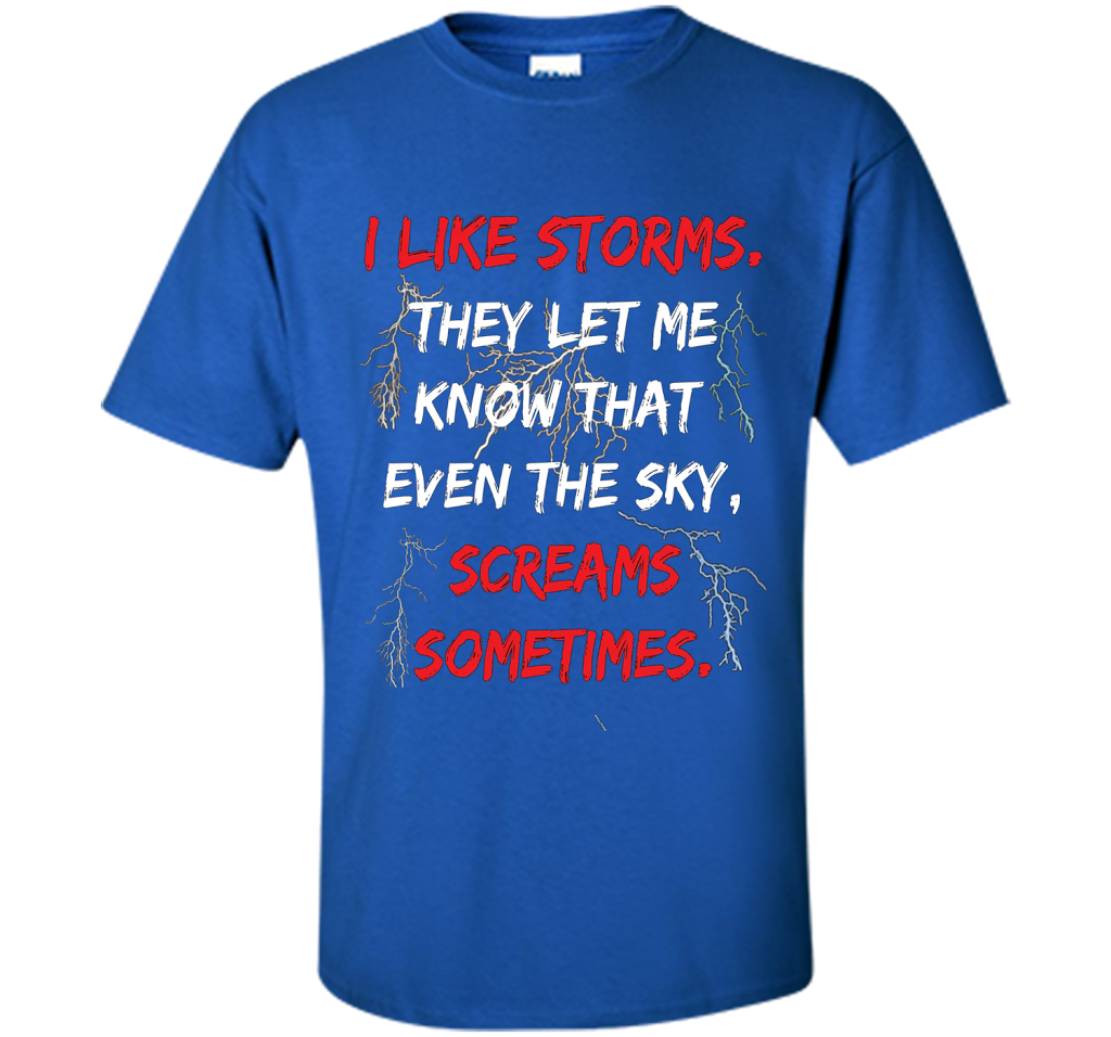 Storms They Let Me Know the Sky Screams Sometimes TShirt cool shirt Royal