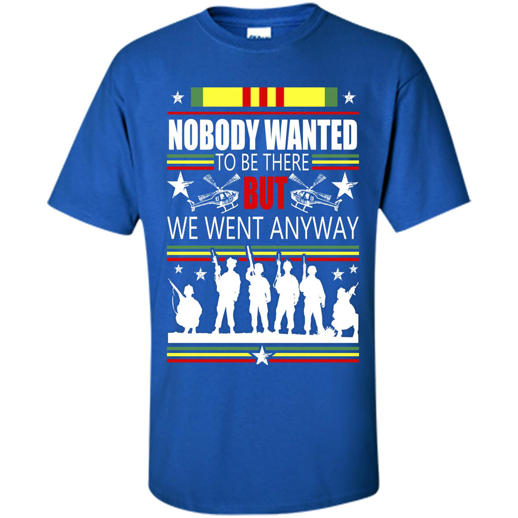 Military T-shirt Nobody Wanted To Be There But We Went Anyway Royal