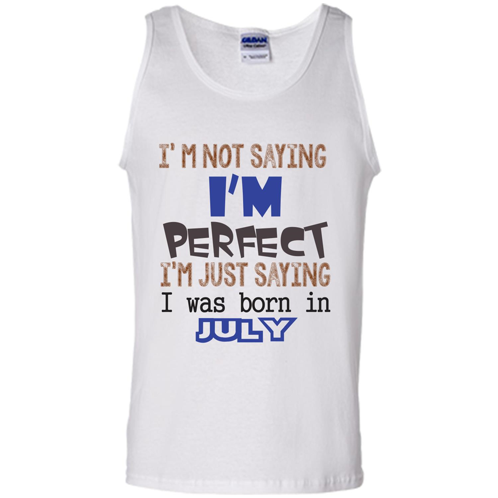 July T-shirt I'm Not Saying I Am Perfect I'm Just Saying I Was Born In July White