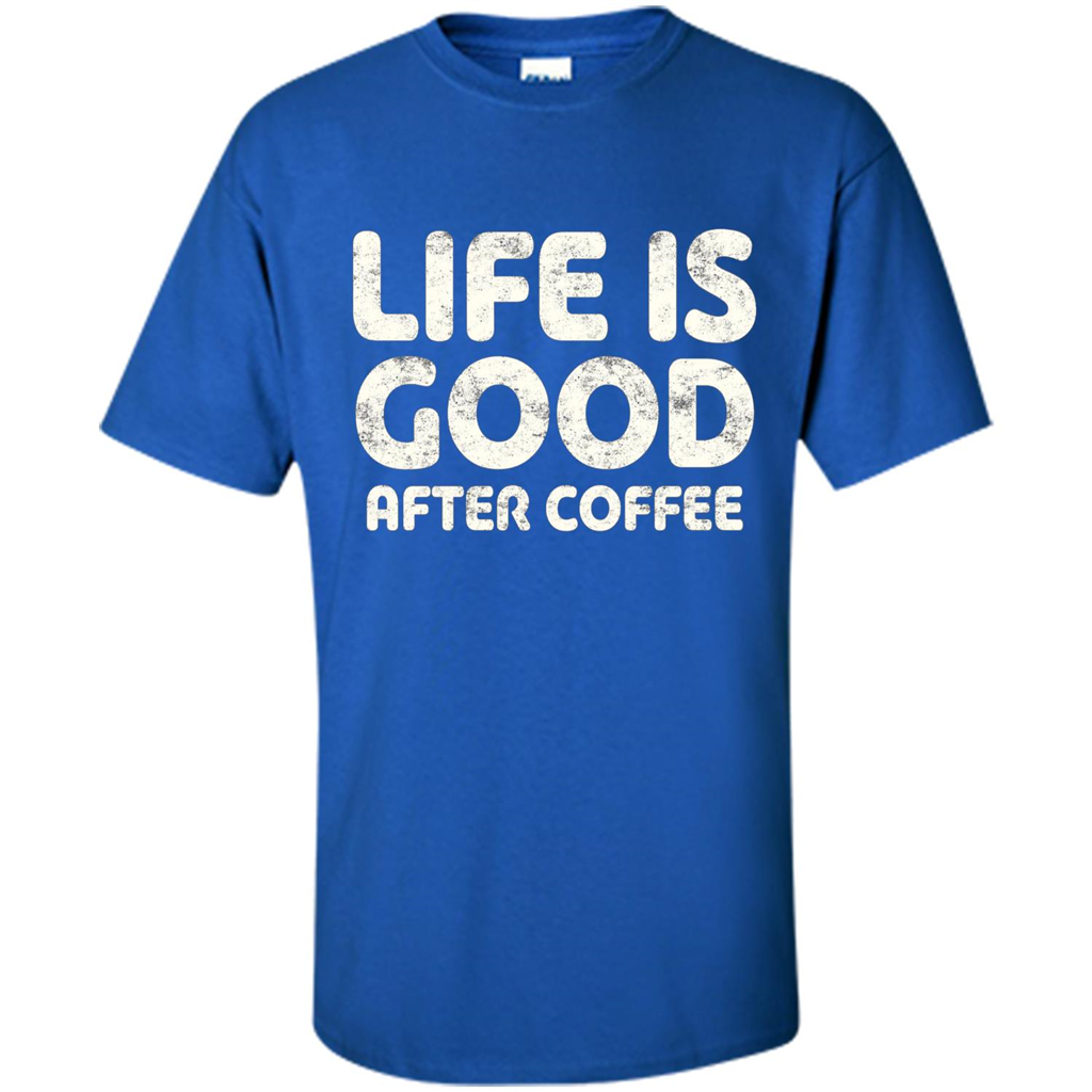Coffee Lover Gift Life Is Good After Coffee T-Shirt Royal