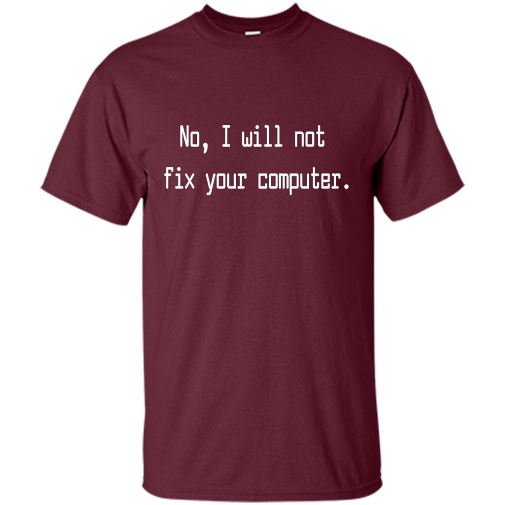 No, I Will Not Fix Your Computer T-shirt Maroon