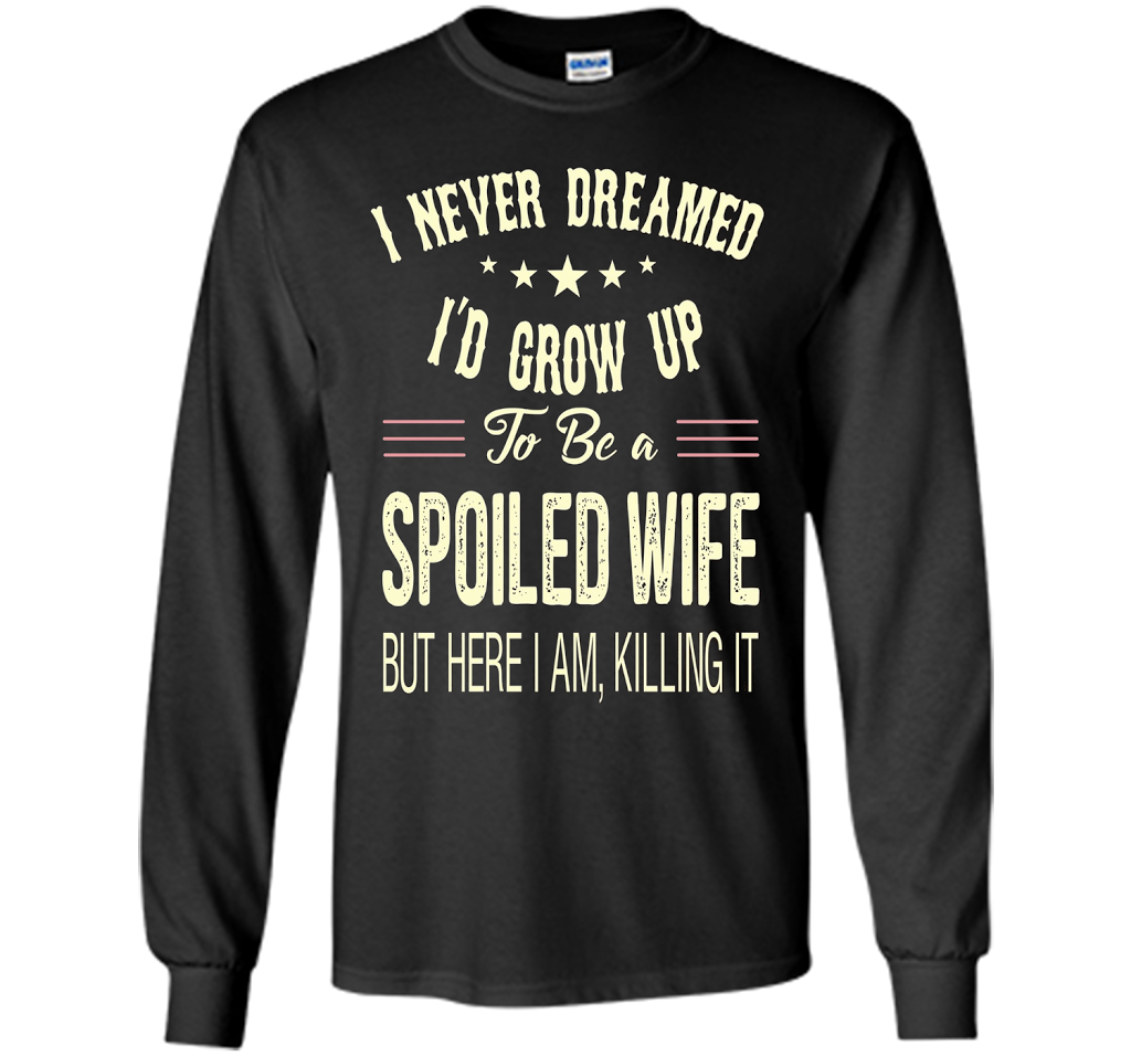 I never dreamed i'd grow up to be a spoiled wife tshirt Black S