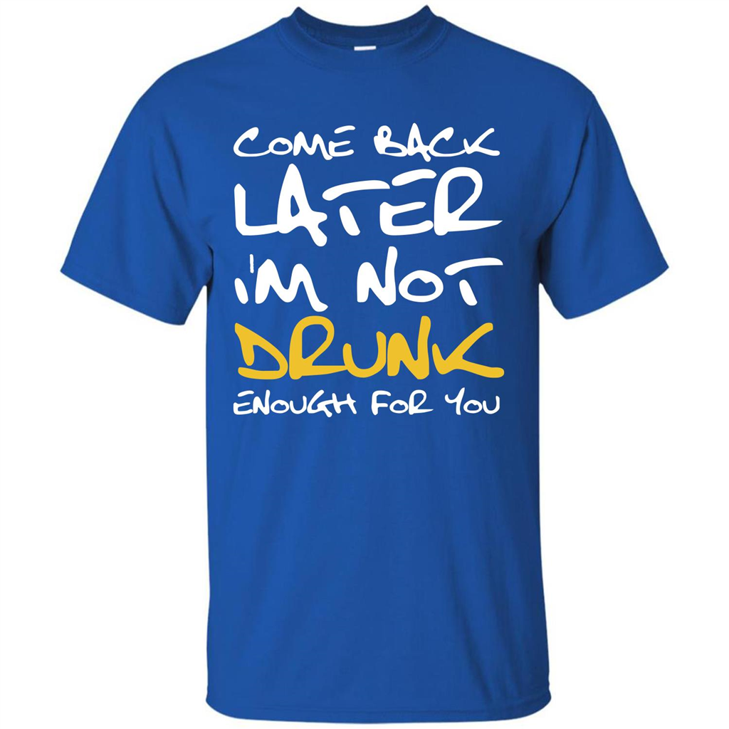 Beer T-shirt Come Back Later I'm Not Drunk Enough For You T-shirt Royal