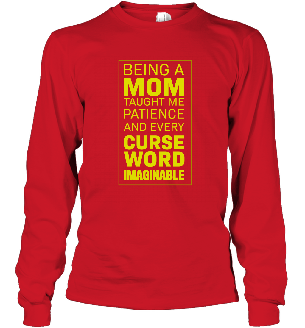 Being A Mom Taught Me Patience And Every Curse Word Imaginable Shirt Long Sleeve T-Shirt Red