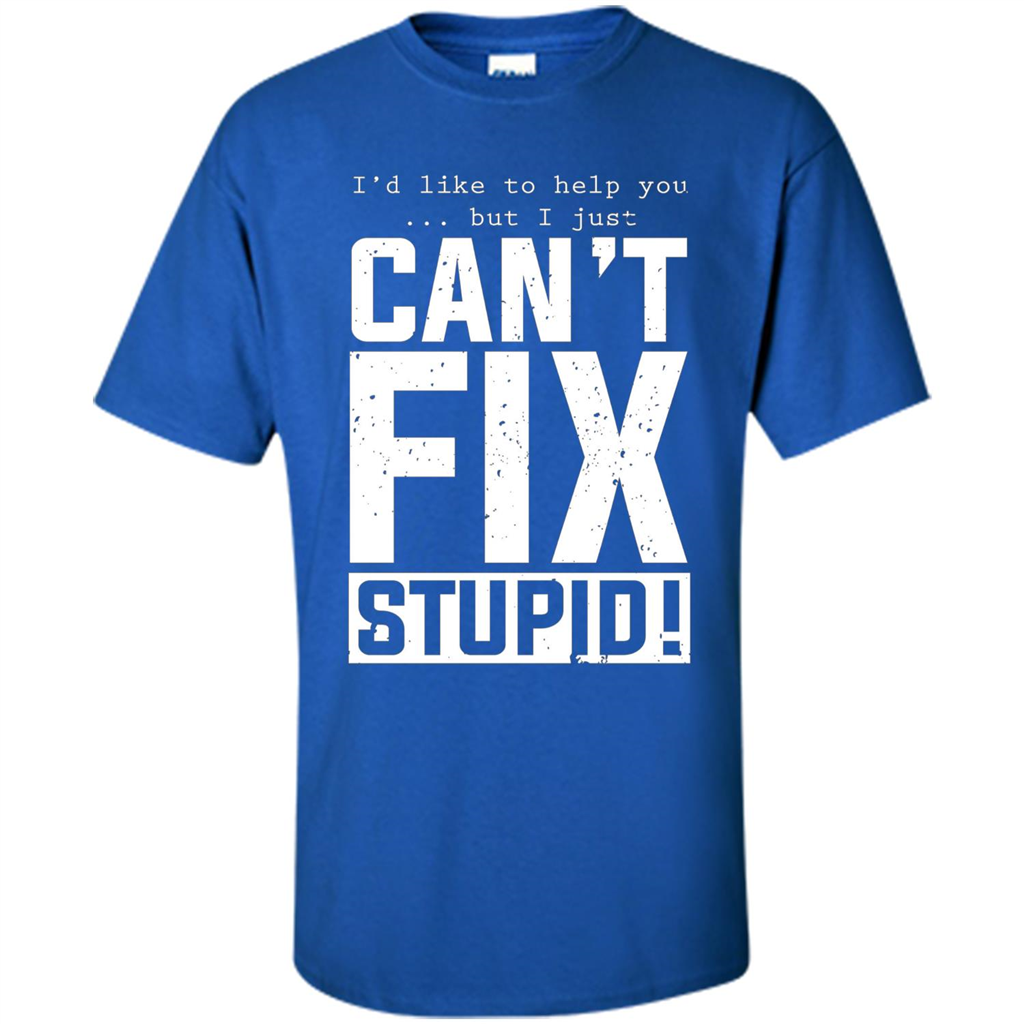 I'd Like To Help You But I Just Can't Fix Stupid T-shirt Royal