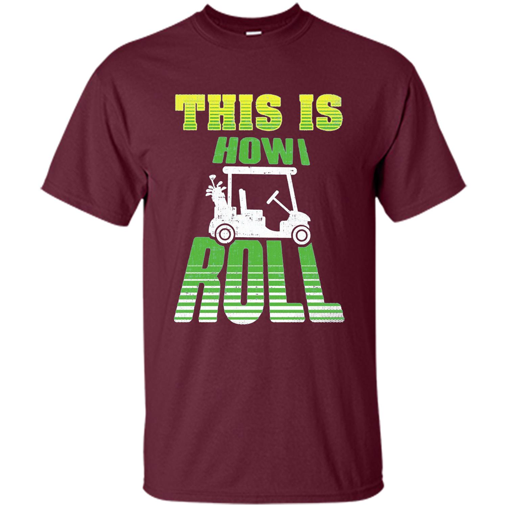 Golf Cart Putting Driver Player T-shirt This is How I Roll Maroon