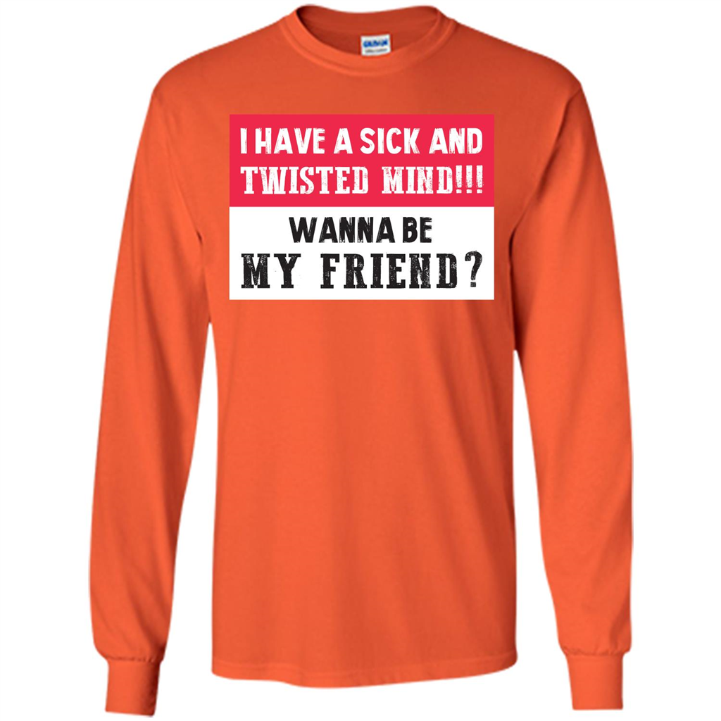 I Have A Sick And Twisted Mind Wanna Be My Friend T-shirt Orange