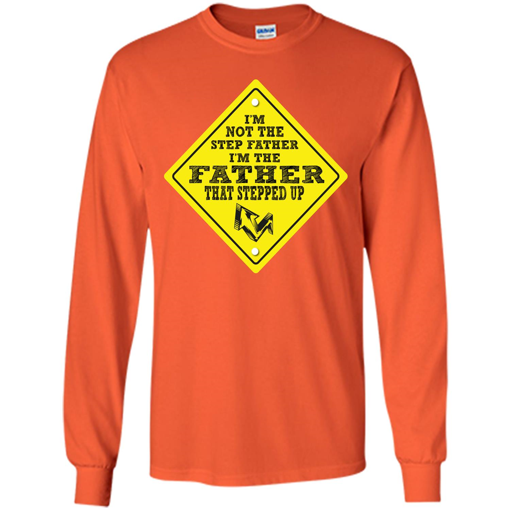 Step Father T-shirt I'm Not The Step Father I'm The Father That Stepped Up Orange