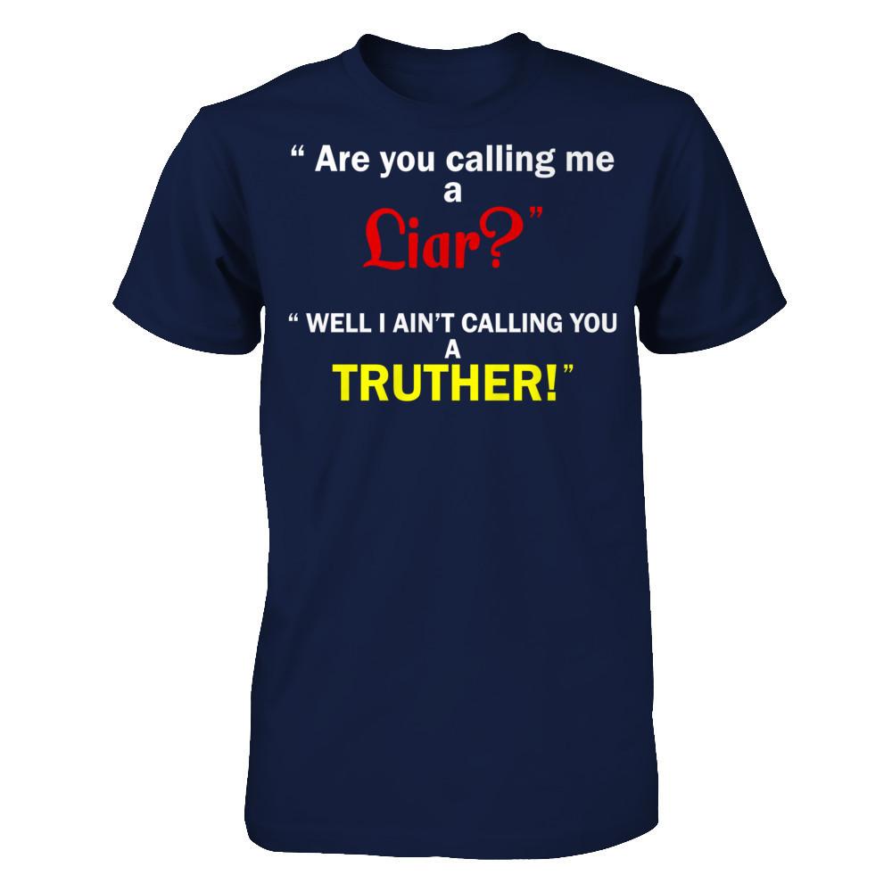 Are You Calling Me A Liar. Well I Ain't Calling You A Truther T-shirt Gildan - Short Sleeve Tee Navy