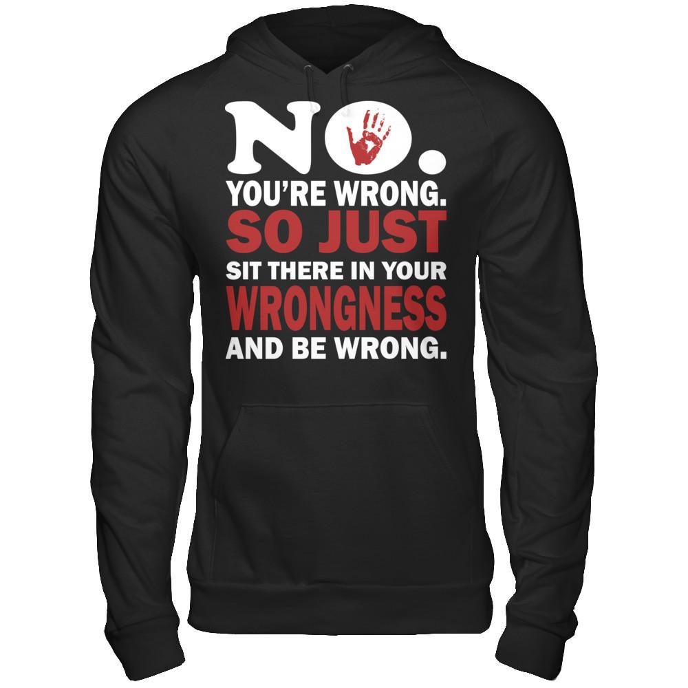 No You're Wrong So Just Sit There In Your Wrongness And Be Wrong Gildan - Pullover Hoodie Black