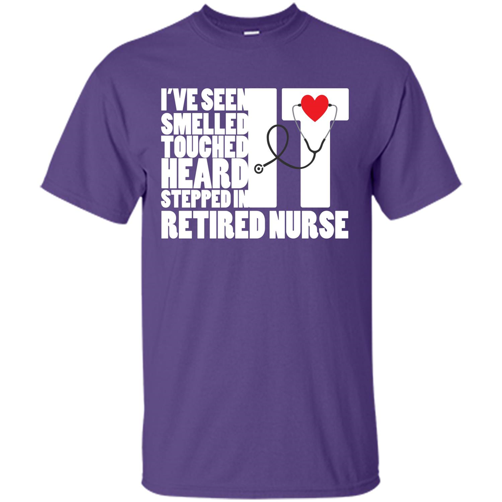Retired Nurse T-shirt I've Seen It Smelled It Touched It Heard It Stepped In It Purple