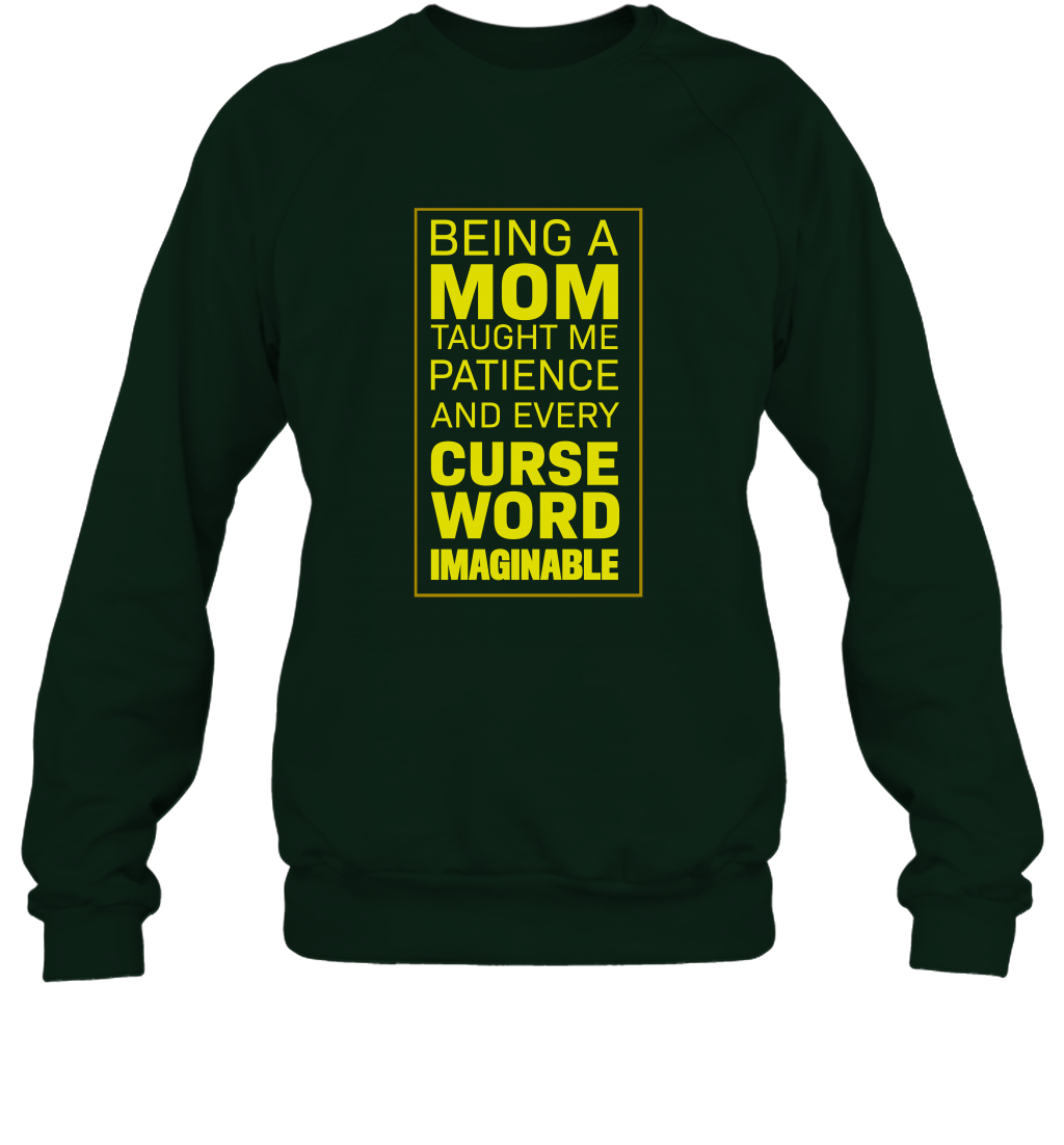 Being A Mom Taught Me Patience And Every Curse Word Imaginable Shirt Sweatshirt Forest