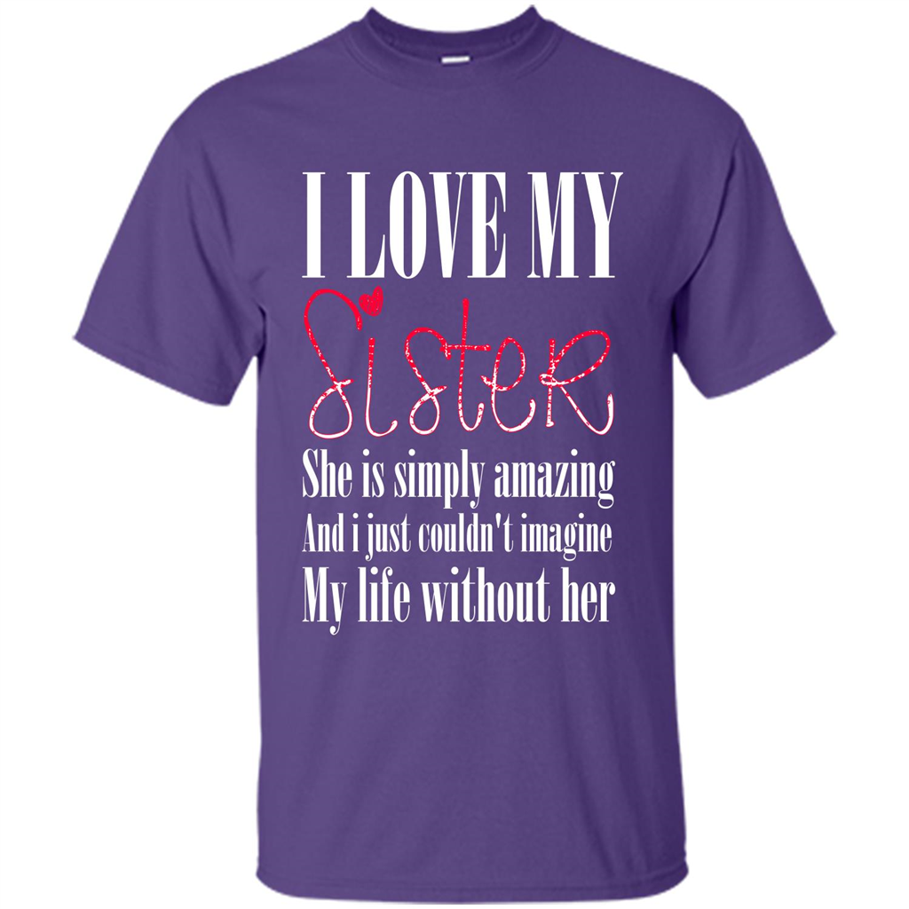 I Love My Sister T-shirt She Is Simply Amazing And I Just Couldn't Imagine My Life Without Her Purple