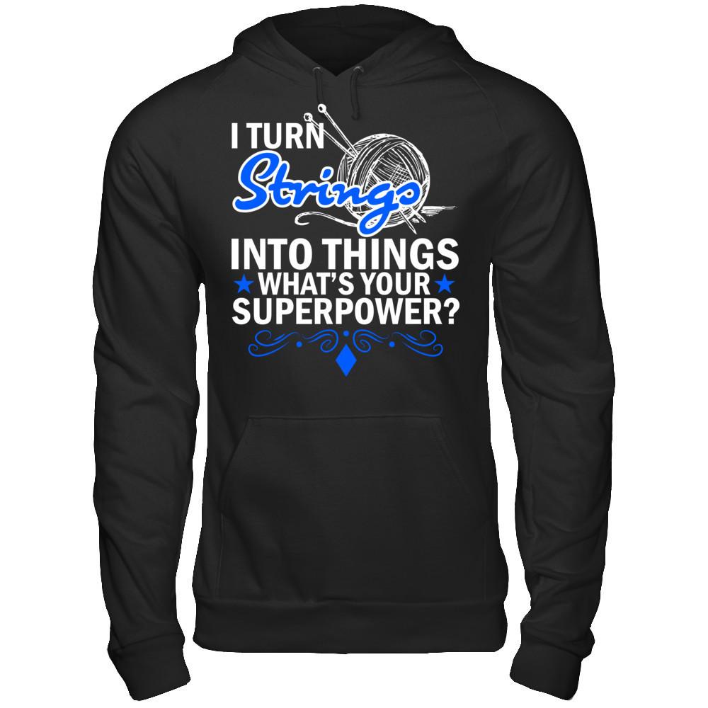 I Turn Strings Into Things What's Your Superpower T-shirt Gildan - Pullover Hoodie Black