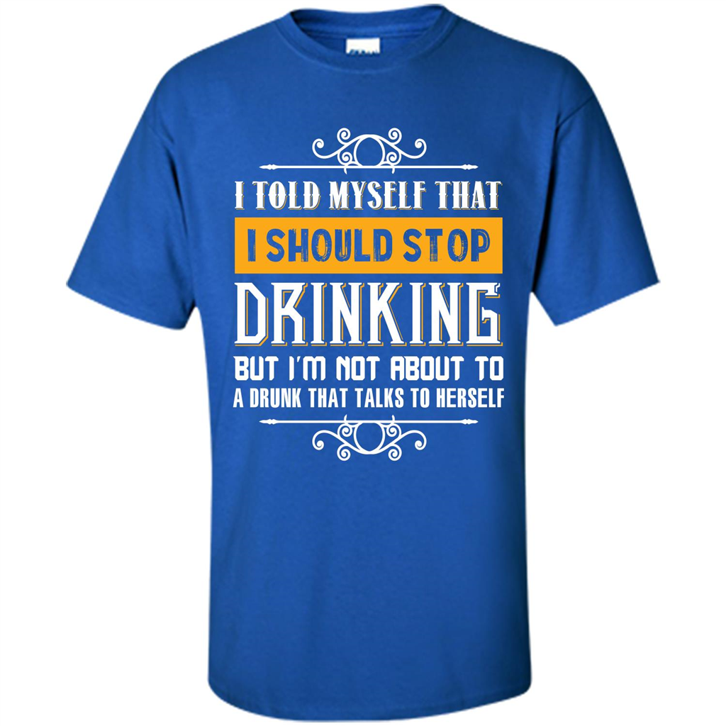 Drink. I Told Myself That I Should Stop Drinking T-shirt Royal