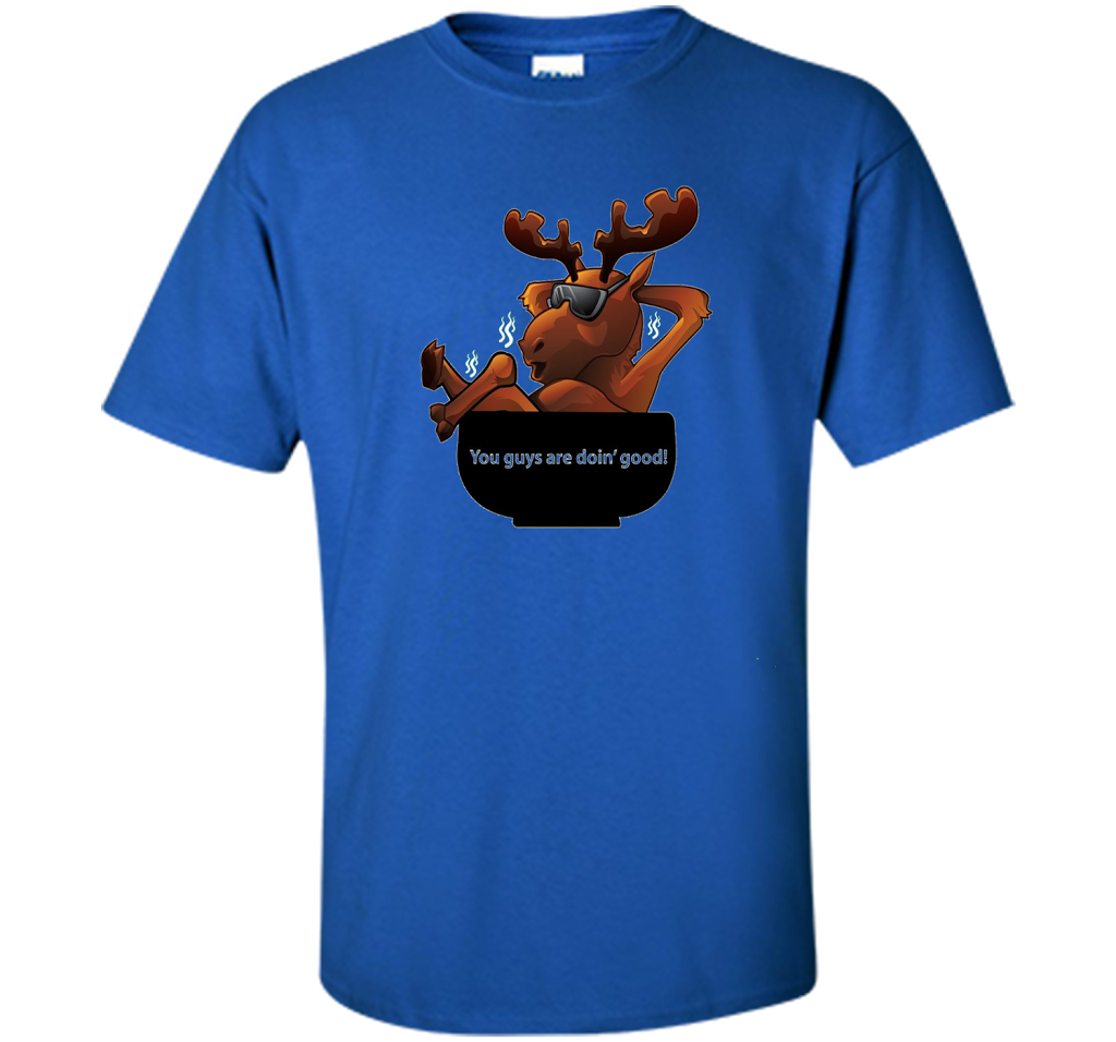Moose Soup T-shirt You Guys Are Doin' Good T-shirt Royal
