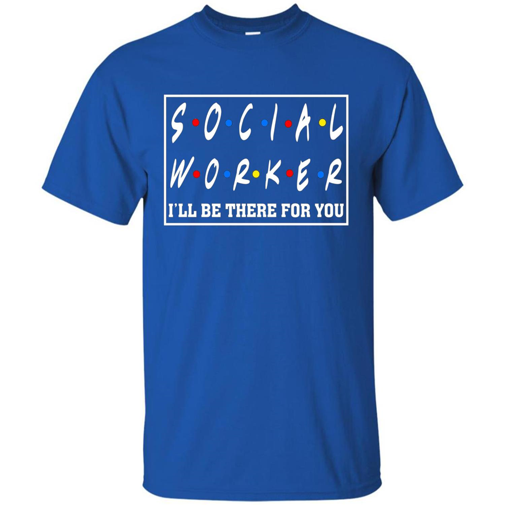 Social Worker I'll Be There For You T-Shirt Social Worker T-shirt Royal