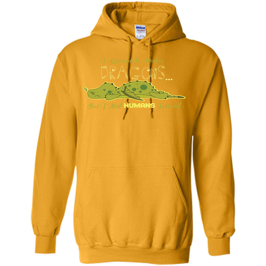 Mommy T-shirt I Wanted To Mother Dragons But I Had Humans Instead Gold