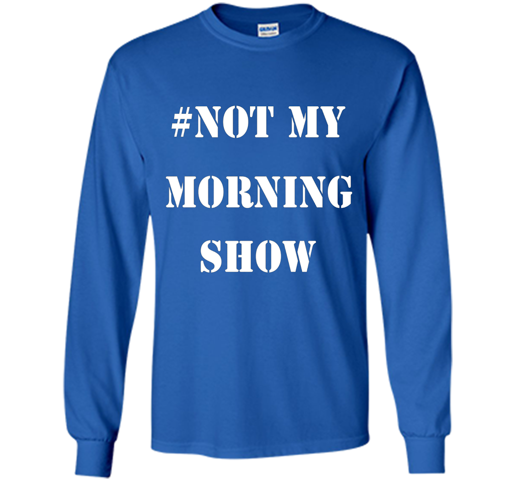 New Shirt - #NOTMYMORNINGSHOW Not My Morning Show T-Shirt cool shirt Royal