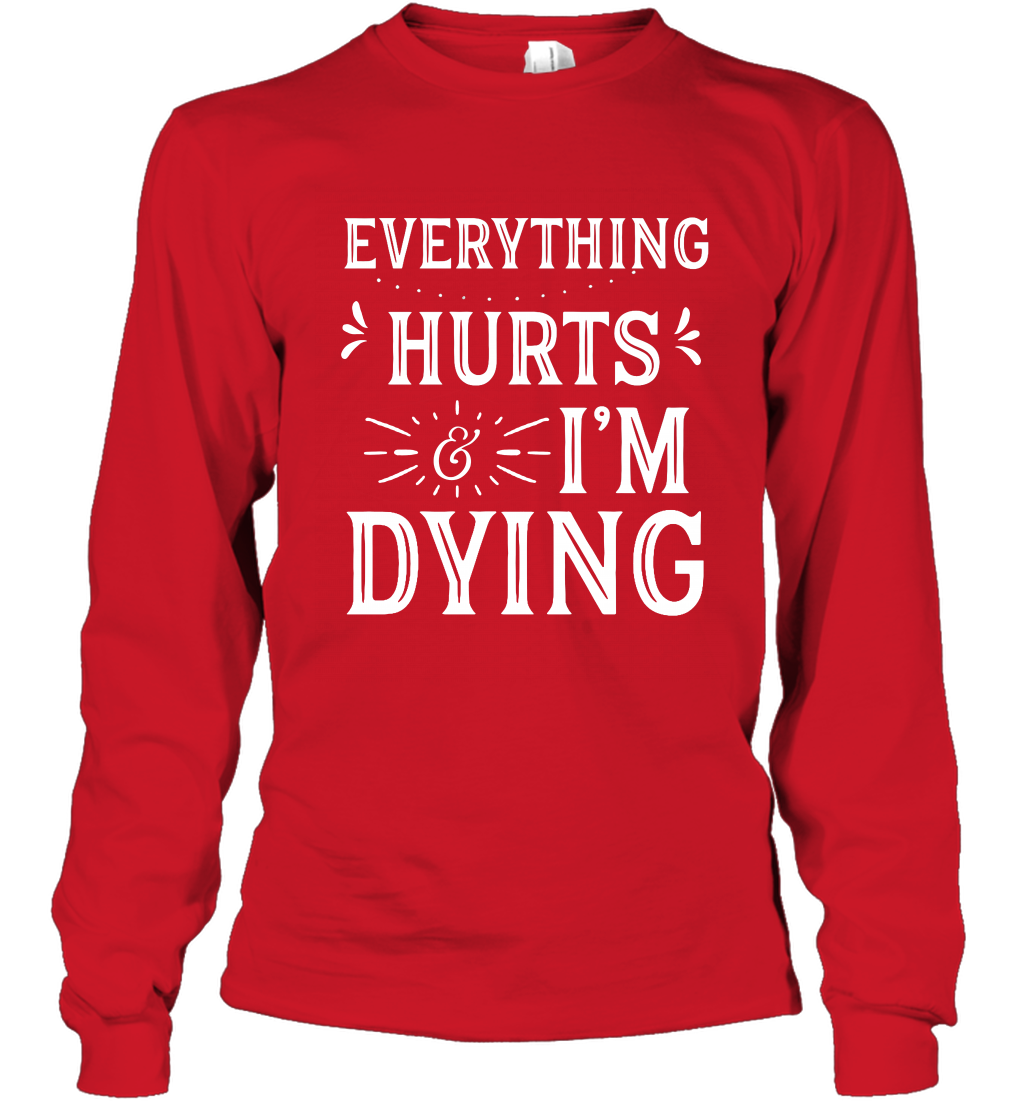 Everything Hurts I'm Dying Shirt Long Sleeve T-Shirt Long Sleeve T-Shirt Red