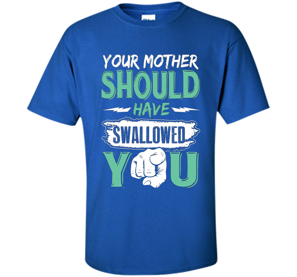 Family T-shirt Your Mother Should Have Swallowed You Royal
