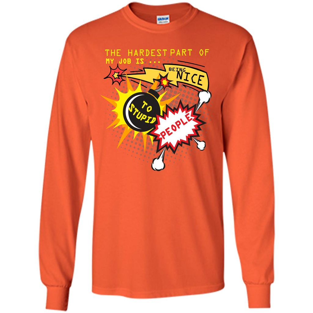 Funny T-shirt The Hardest Part Of My Job Is Being Nice To Stupid People Orange