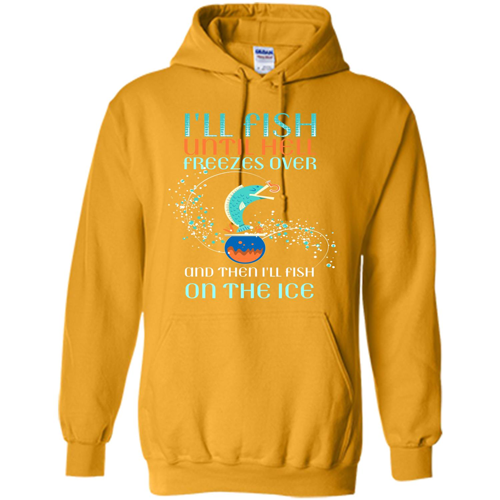 Fishing T-shirt I'll Fish Until Hell Freezes Over And Then I'll Fish On The Ice Gold