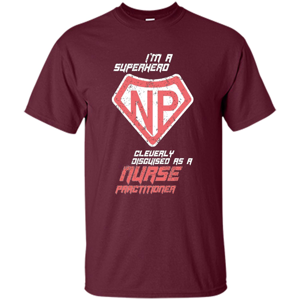 I'm A Superhero. Nurse Practitioner T-shirt Maroon
