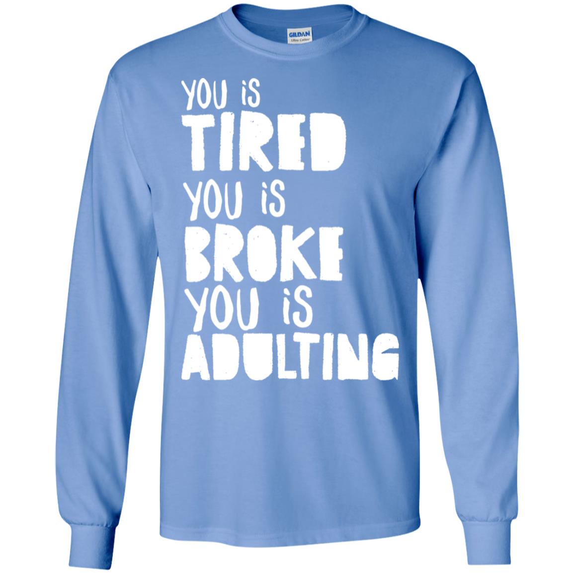 You Is Tired You Is Broke You Is Adulting Shirt Carolina Blue