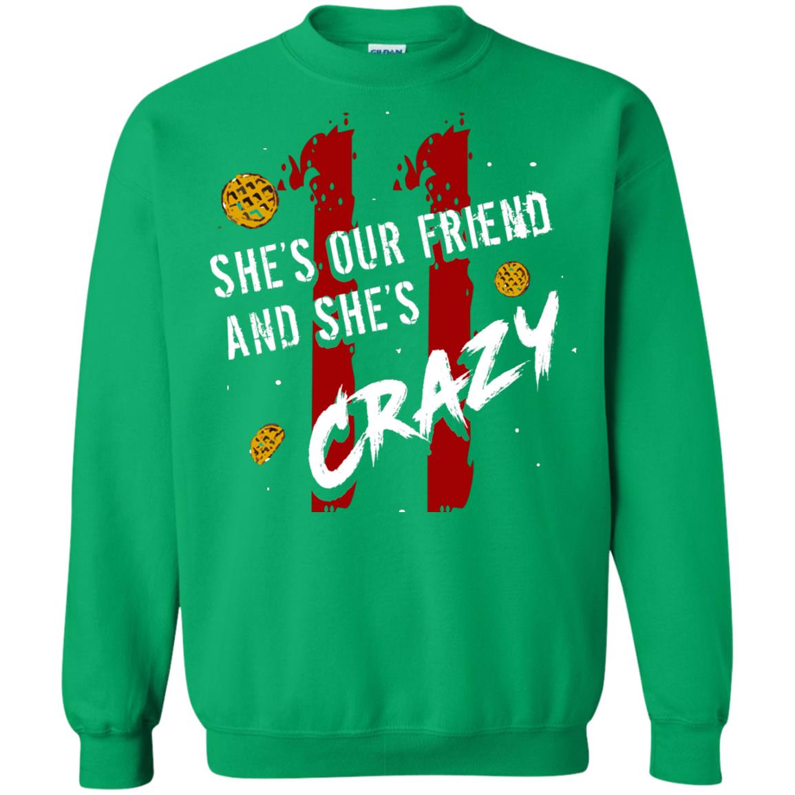 Friend T-shirt She's Our Friend And She's Crazy Irish Green