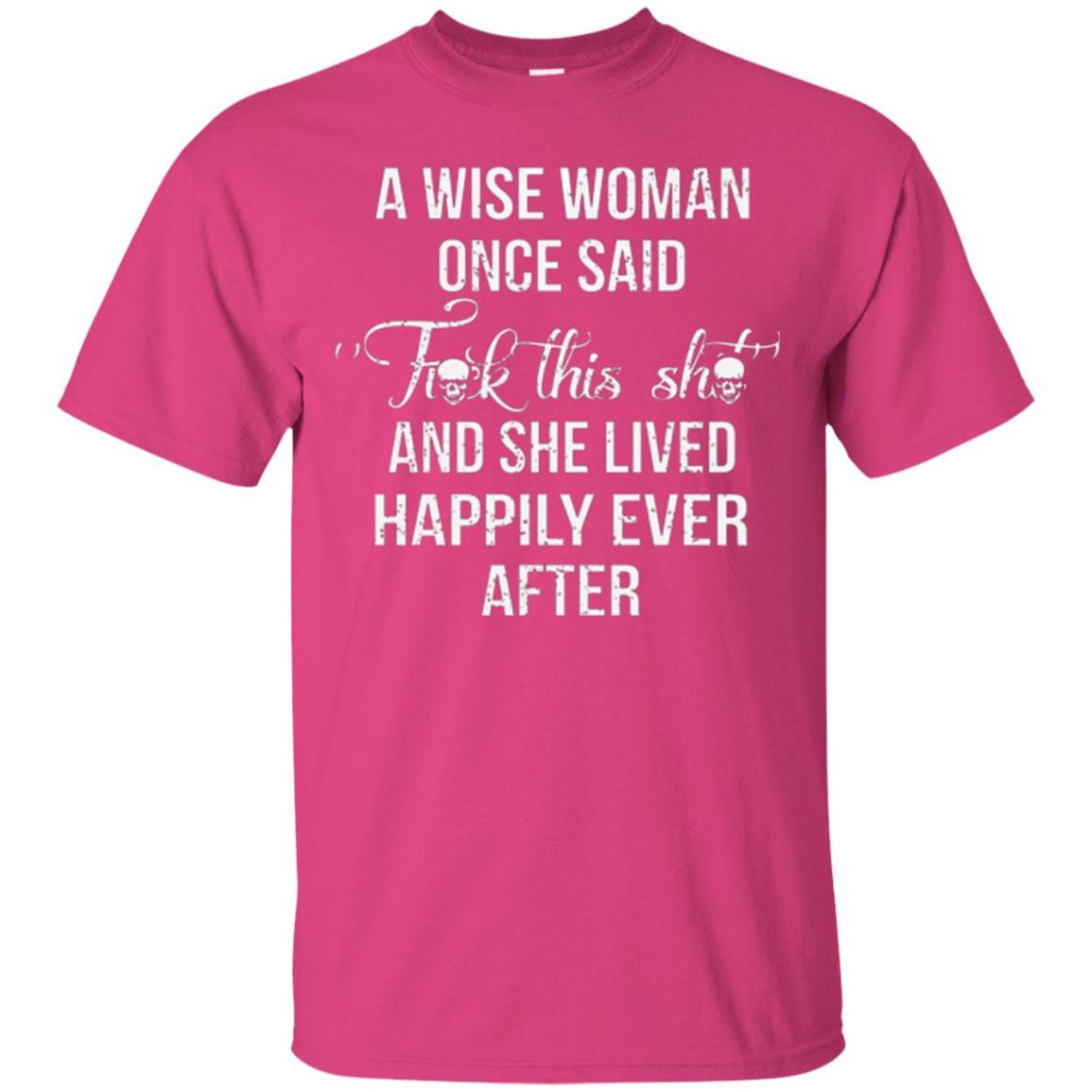 A Wise Woman Once Said And She Lived Happily Eer After T-shirt Heliconia