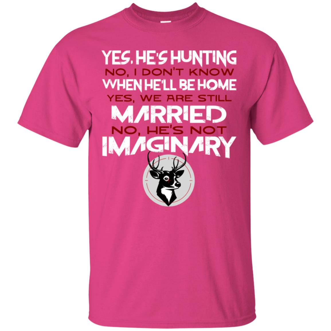 He's Hunting I Don't Know When He Be Home We Are Still Married He's Not Imaginary My Hunting Husband Shirt For Wife Heliconia