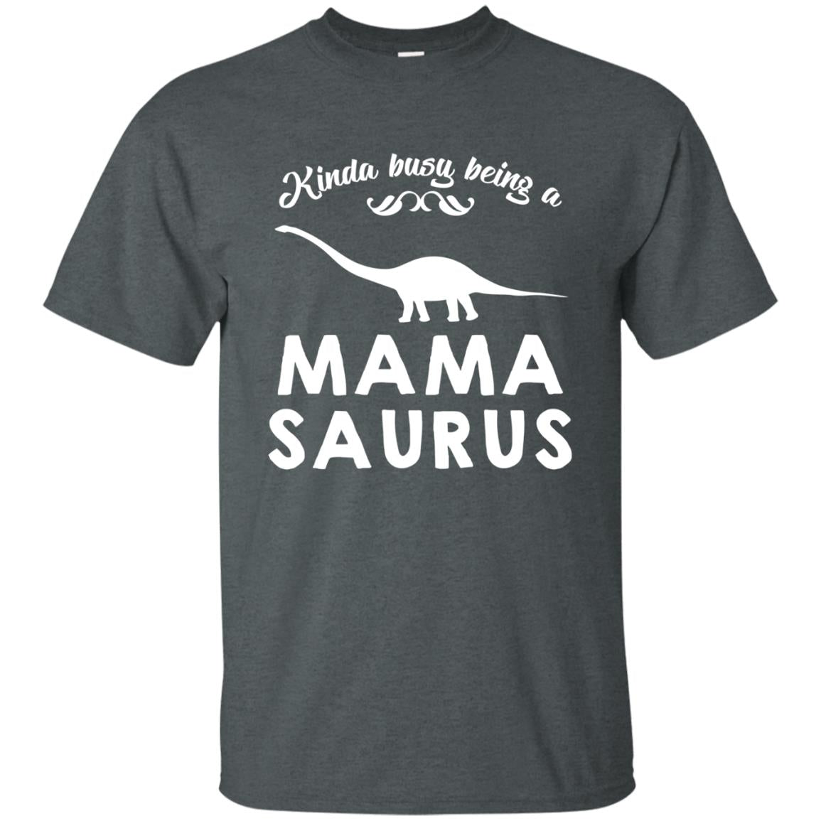Kinda Busy Being A Mamasaurus Shirt Dark Heather