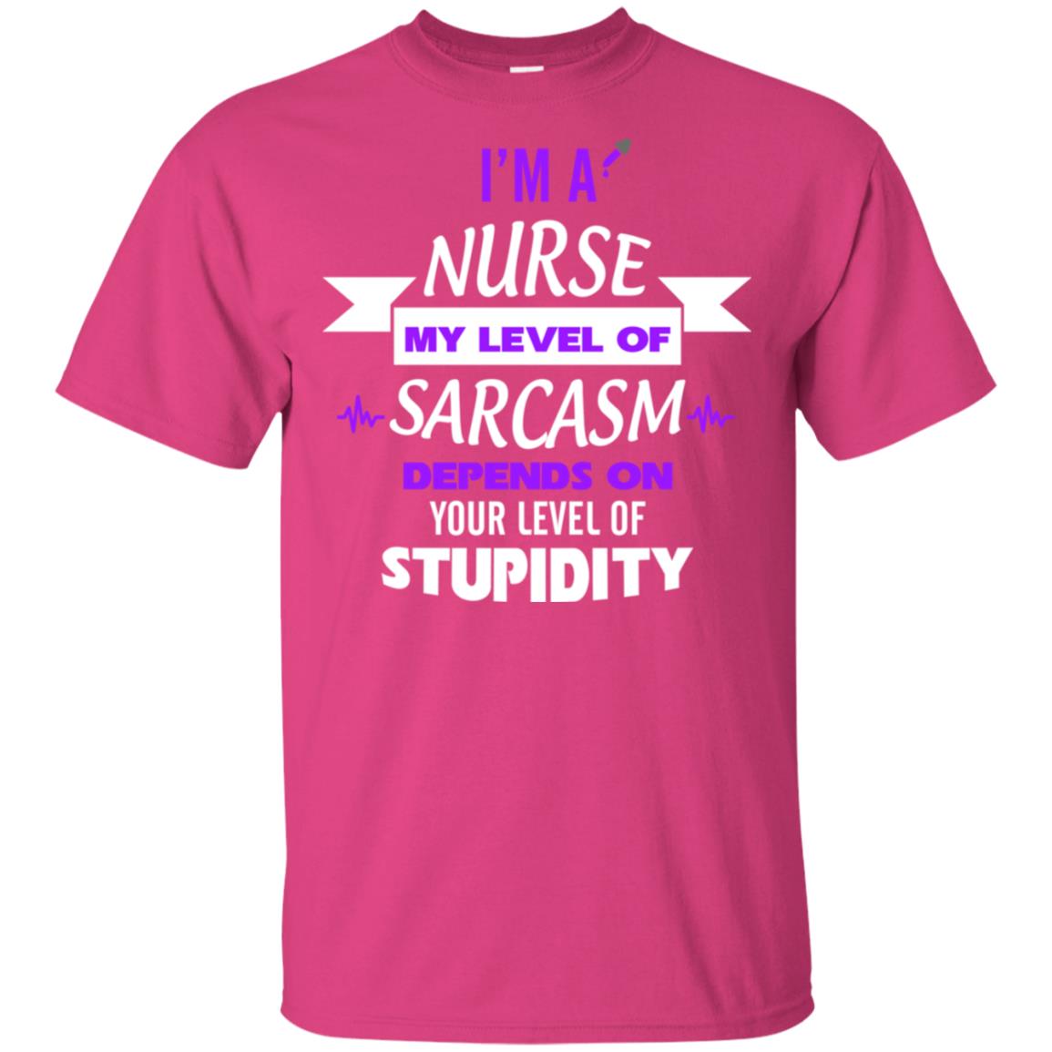 Im A Nurse My Level Of Saracasm Depends On Your Level Of Stupidity= G200 Gildan Ultra Cotton T-shirt Heliconia
