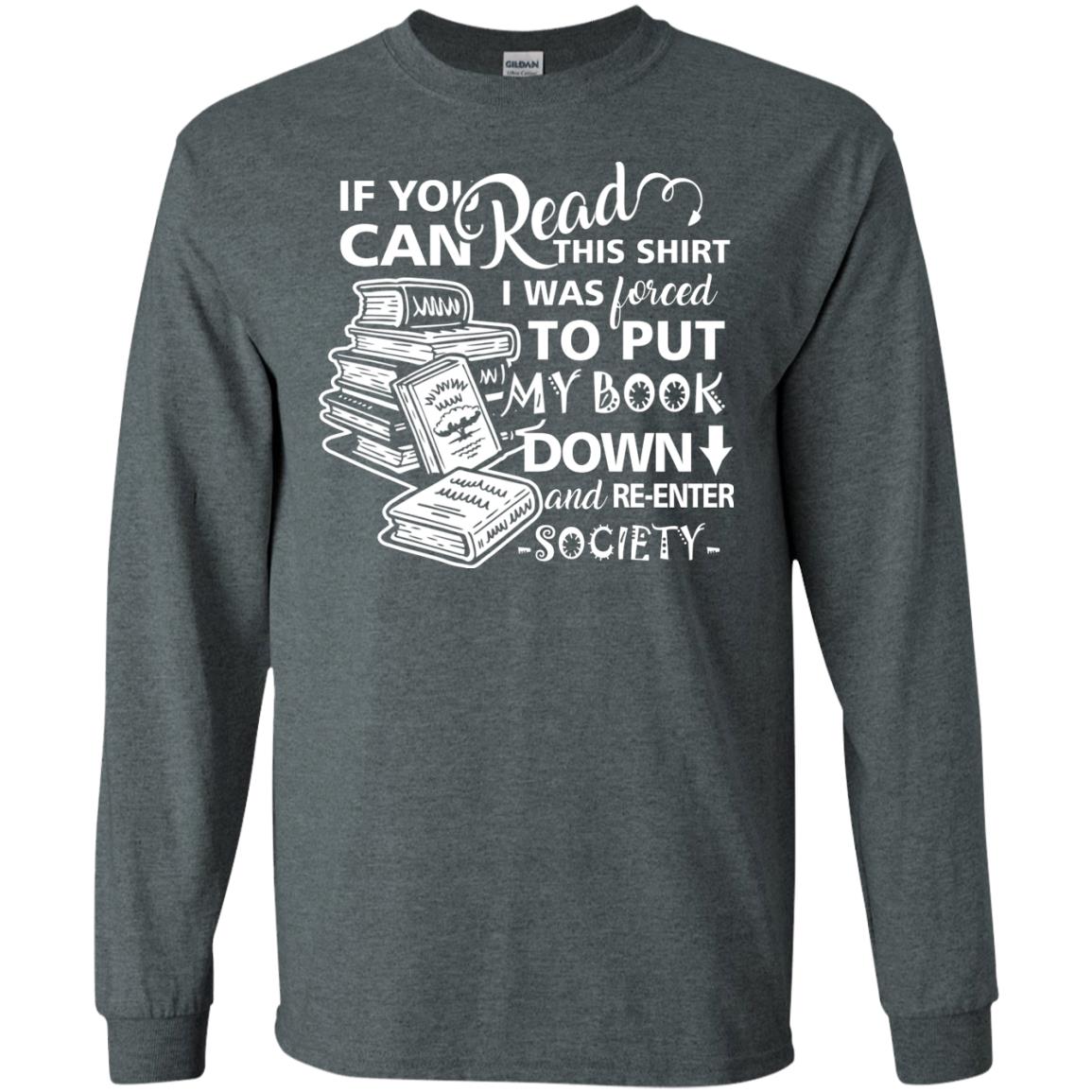 Book Lover T-shirt If You Can Read This Shirt I Was Forced To Put My Book Down And Re-enter Society Dark Heather
