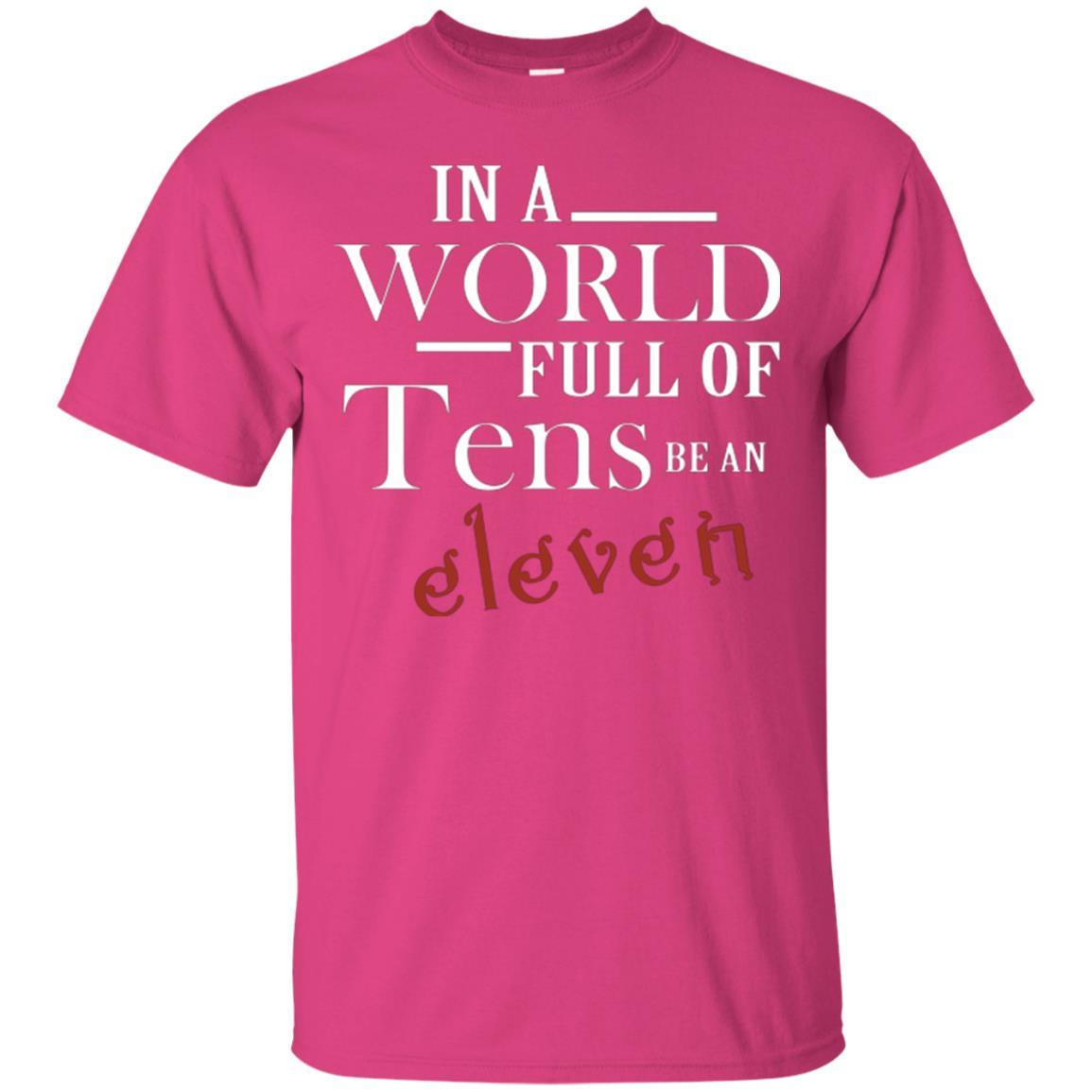 In A World Full Of Tens Be An Eleven T-shirt Heliconia