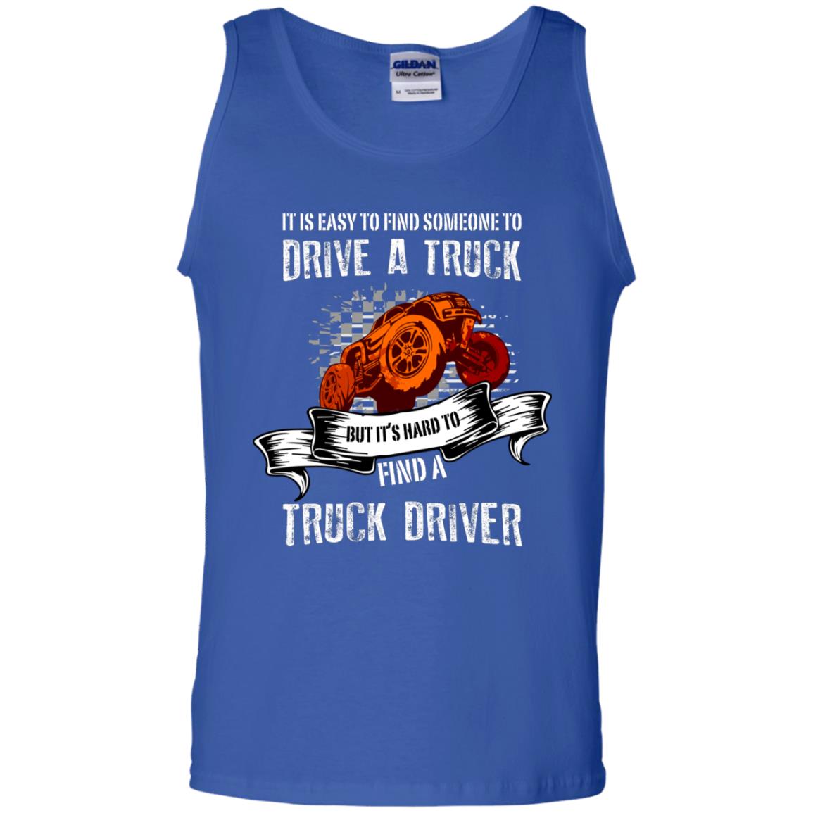 It's Easy To Find Someone To Driver A Truck But It's Hard To Finda Truck Driver Shirt Royal