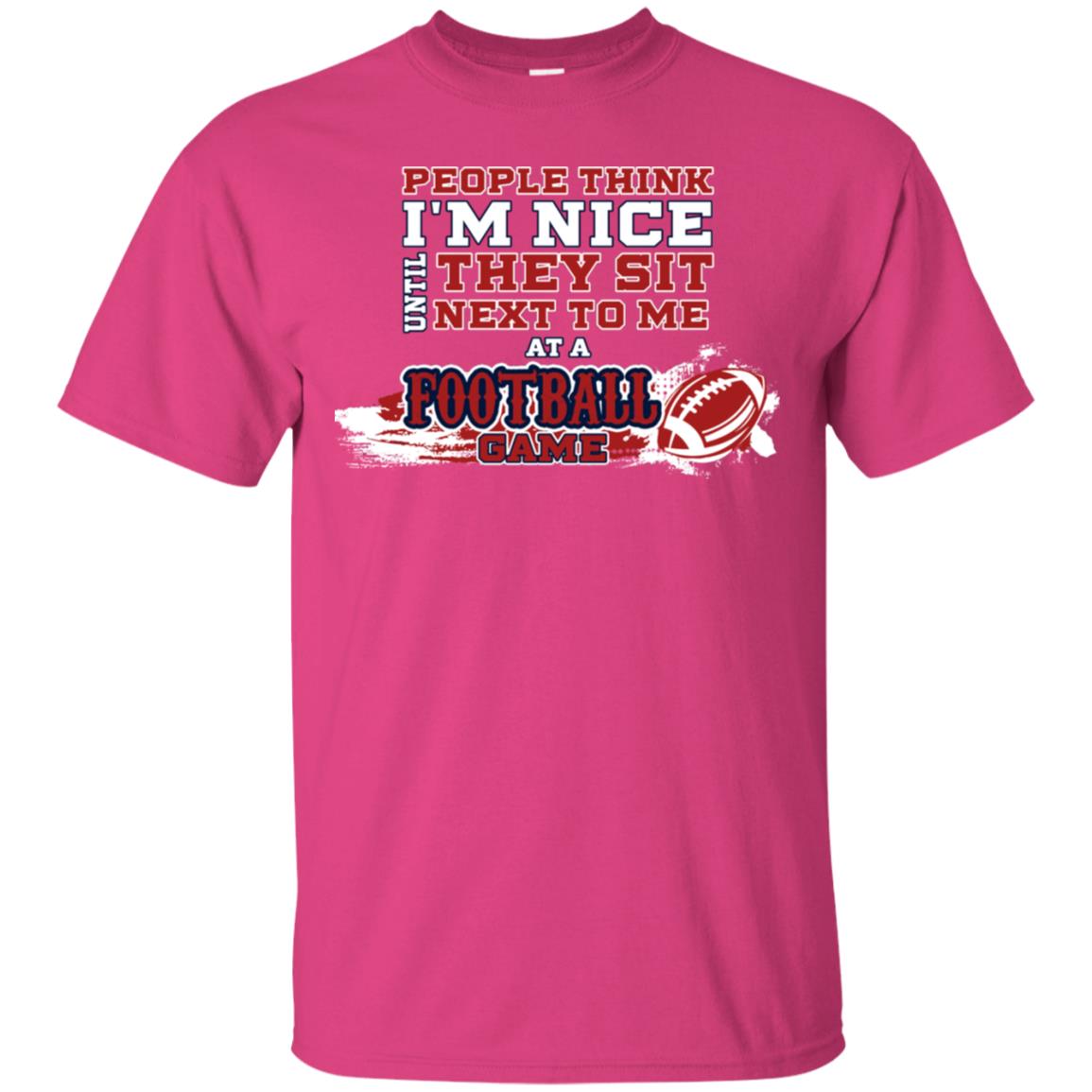 People Think I'm Nice Until They Sit Next To Me At A Football Game Shirt For Mens Or Womens Heliconia